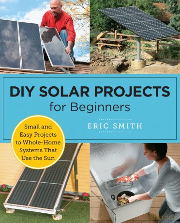 DIY Solar Projects for Beginners: Small and Easy Projects to Whole-Home Systems That Use the Sun - Eric Smith [KSIĄŻKA]