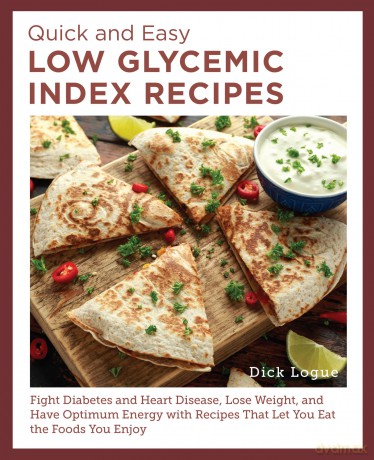 Quick and Easy Low Glycemic Index Recipes: Fight Diabetes and Heart Disease, Lose Weight, and Have Optimum Energy with Recipes That Let You Eat the Foods You Enjoy - Dick Logue [KSIĄŻKA]