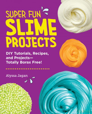 Super Fun Slime Projects: DIY Tutorials, Recipes, and Projects-Totally Borax Free! - Alyssa Jagan [KSIĄŻKA]