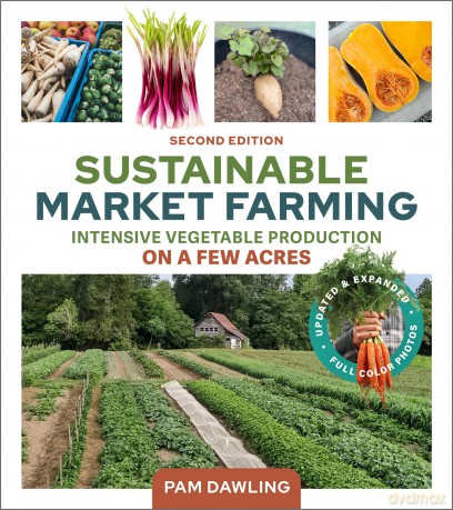 Sustainable Market Farming, Second Edition: Intensive Vegetable Production on a Few Acres - Pam Dawling [KSIĄŻKA]