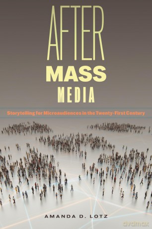 After Mass Media: Storytelling for Microaudiences in the Twenty-First Century: 56 (Critical Cultural Communication) - Amanda D. Lotz [KSIĄŻKA]