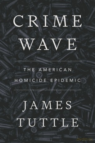 Crime Wave: The American Homicide Epidemic - James Tuttle [KSIĄŻKA]