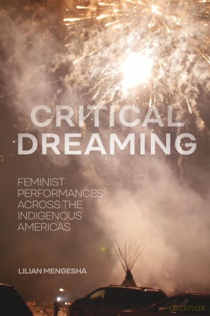 Critical Dreaming: Feminist Performances across the Indigenous Americas - Lilian Mengesha [KSIĄŻKA]