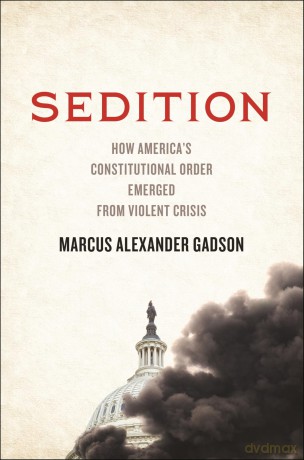 Sedition: How America's Constitutional Order Emerged from Violent Crisis - Marcus Alexander Gadson [KSIĄŻKA]