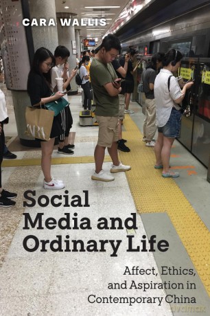 Social Media and Ordinary Life: Affect, Ethics, and Aspiration in Contemporary China: 48 (Critical Cultural Communication) - Cara Wallis [KSIĄŻKA]