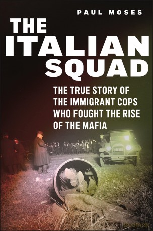 The Italian Squad: The True Story of the Immigrant Cops Who Fought the Rise of the Mafia - Paul Moses [KSIĄŻKA]