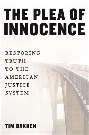 The Plea of Innocence: Restoring Truth to the American Justice System - Tim Bakken [KSIĄŻKA]