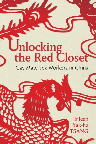 Unlocking the Red Closet: Gay Male Sex Workers in China - Eileen Yuk-ha Tsang [KSIĄŻKA]