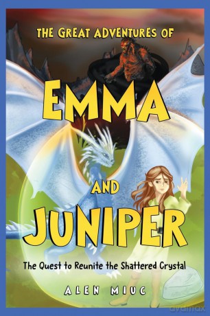 The Great Adventures of Emma and Juniper: The Quest to Reunite the Shattered Crystal - Alen Miuc [KSIĄŻKA]