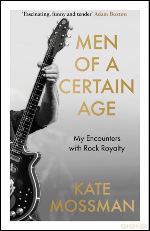 Men of a Certain Age: My Encounters with Rock Royalty - Kate Mossman [KSIĄŻKA]