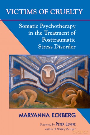 Victims of Cruelty: Somatic Psychotherapy in the Treatment of Posttraumatic Stress Disorder - Maryanna Eckberg [KSIĄŻKA]
