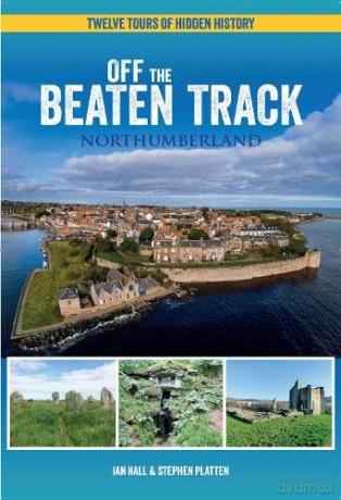 Off The Beaten Track - Northumberland: Twelve Tours of Hidden History - Ian Hall [KSIĄŻKA]
