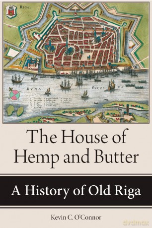 The House of Hemp and Butter: A History of Old Riga (NIU Series in Slavic, East European, and Eurasian Studies) - Kevin C. O'Connor [KSIĄŻKA]