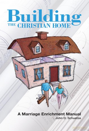 Building The Christian Home: A Marriage Enrichment Manual - John D Schuetze [KSIĄŻKA]