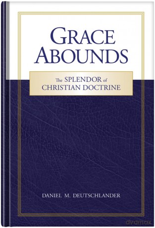 Grace Abounds: The Splendor of Christian Doctrine - Daniel Deutschlander [KSIĄŻKA]