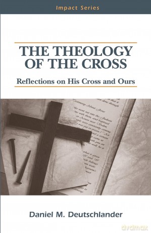 The Theology of The Cross: Reflections on His Cross and Ours (Impact Series) - Daniel M Deutschlander [KSIĄŻKA]