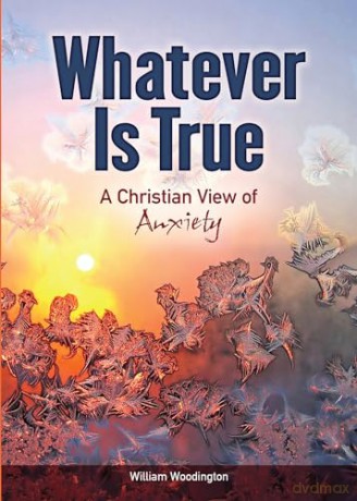 Whatever Is True: A Christian View of Anxiety - William Woodington [KSIĄŻKA]