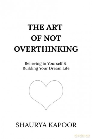 The Art of Not Overthinking: Believing in Yourself and Building Your Dream Life - Shaurya Kapoor [KSIĄŻKA]