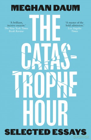 The Catastrophe Hour: Selected Essays - Meghan Daum [KSIĄŻKA]