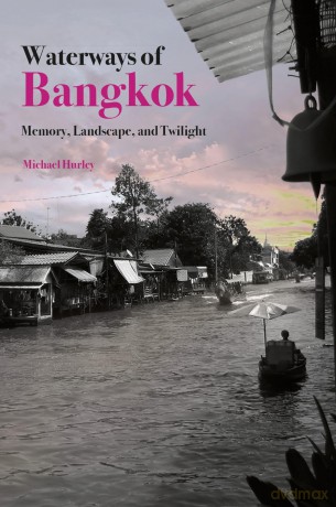 Waterways of Bangkok: Memory, Landscape and Twilight - Mike Hurley [KSIĄŻKA]