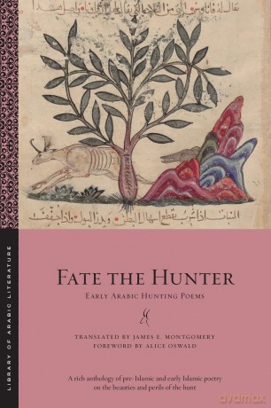 Fate the Hunter: Early Arabic Hunting Poems: 100 (Library of Arabic Literature) - Alice Oswald [KSIĄŻKA]