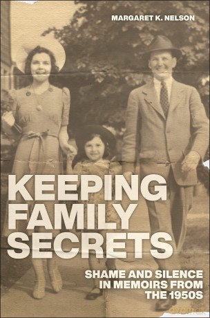 Keeping Family Secrets: Shame and Silence in Memoirs from the 1950s - Margaret K. Nelson [KSIĄŻKA]