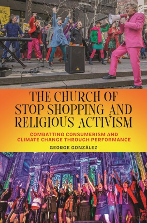 The Church of Stop Shopping and Religious Activism: Combatting Consumerism and Climate Change through Performance: 16 (North American Religions) - George González [KSIĄŻKA]