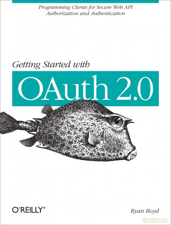 Getting Started with OAuth 2.0: Programming Clients for Secure Web API Authorization and Authentication - Ryan Boyd [KSIĄŻKA]