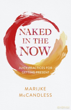 Naked in the Now: Juicy Practices for Getting Present - Marijke McCandless [KSIĄŻKA]
