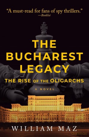 The Bucharest Legacy: The Rise of the Oligarchs: Volume 2 (The Bill Hefflin Spy Thriller Series) - William Maz [KSIĄŻKA]