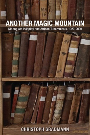 Another Magic Mountain: Kibong'oto Hospital and African Tuberculosis, 1920-2000 (Perspectives on Global Health) - Christoph Gradmann [KSIĄŻKA]