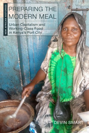 Preparing the Modern Meal: Urban Capitalism and Working-Class Food in Kenya's Port City (New African Histories) - Devin Smart [KSIĄŻKA]