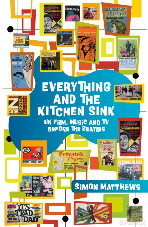 Everything and the Kitchen Sink: UK Film, Music and TV before The Beatles - Simon Matthews [KSIĄŻKA]