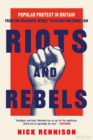 Riots and Rebels: Popular Protest in Britain from the Peasants' Revolt to Extinction Rebellion - Nick Rennison [KSIĄŻKA]
