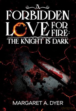 A Forbidden Love For Fire: The Knight is Dark - Margaret A. Dyer [KSIĄŻKA]