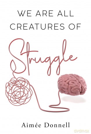 We Are All Creatures of Struggle - Aimée Donnell [KSIĄŻKA]