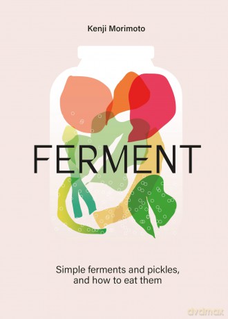 FERMENT: A Cookbook. Simple ferments and pickles, and how to eat them - Kenji Morimoto [KSIĄŻKA]
