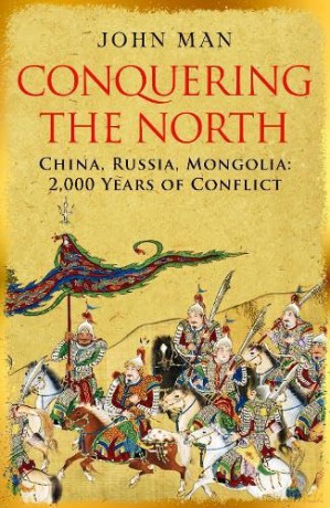 Conquering the North: China, Russia, Mongolia: 2,000 Years of Conflict - John Man [KSIĄŻKA]