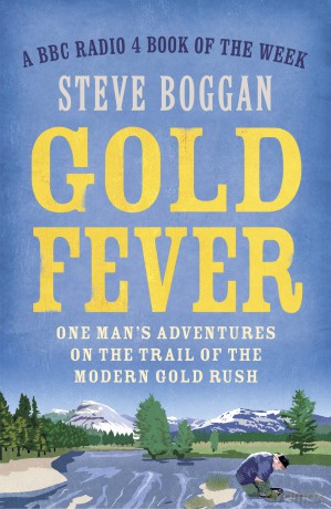 Gold Fever: One Man's Adventures on the Trail of the Modern Gold Rush - Steve Boggan [KSIĄŻKA]