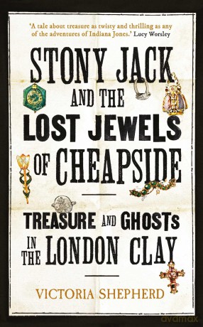 Stony Jack and the Lost Jewels of Cheapside: Treasure and Ghosts in the London Clay - Victoria Shepherd [KSIĄŻKA]