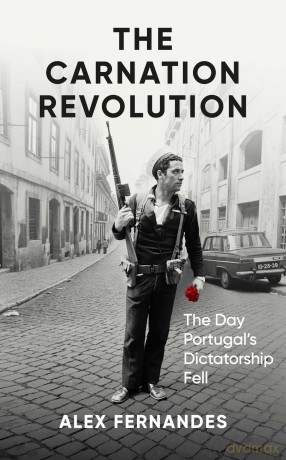 The Carnation Revolution: The Day Portugal's Dictatorship Fell - Alex Fernandes [KSIĄŻKA]
