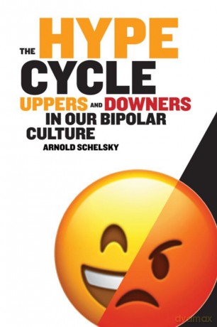 The Hype Cycle: Uppers and Downers in Our Bipolar Culture - Arnold Schelsky [KSIĄŻKA]