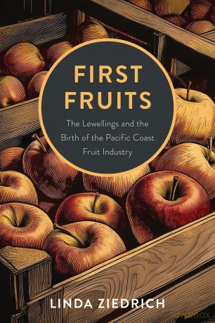 First Fruits: The Lewellings and the Birth of the Pacific Coast Fruit Industry - Linda Ziedrich [KSIĄŻKA]