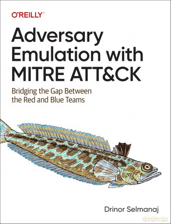Adversary Emulation with Mitre Att&ck: Bridging the Gap Between the Red and Blue Teams - Drinor Selmanaj [KSIĄŻKA]