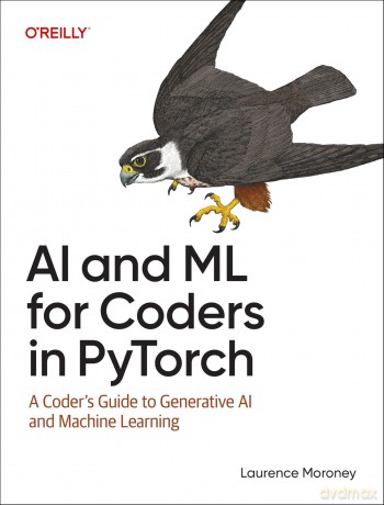 AI and ML for Coders in Pytorch: A Coder's Guide to Generative AI and Machine Learning - Laurence Moroney [KSIĄŻKA]