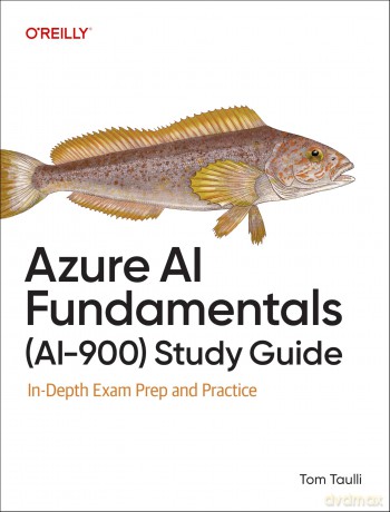 Azure AI Fundamentals (Ai-900) Study Guide: In-Depth Exam Prep and Practice - Tom Taulli [KSIĄŻKA]