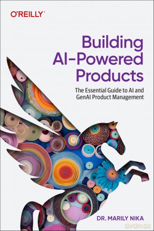 Building AI-Powered Products: The Essential Guide to AI and GenAI Product Management - Marily Nika [KSIĄŻKA]