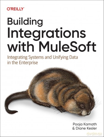 Building Integrations with Mulesoft: Integrating Systems and Unifying Data in the Enterprise - Pooja Kamath [KSIĄŻKA]