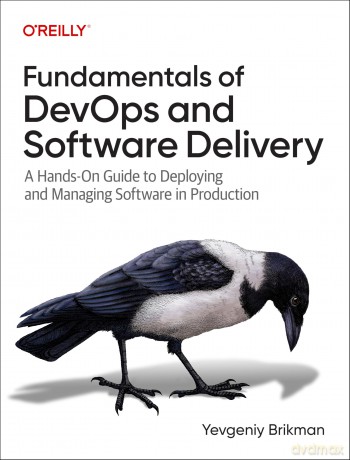 Fundamentals of DevOps and Software Delivery: A Hands-On Guide to Deploying and Managing Software in Production - Yevgeniy Brikman [KSIĄŻKA]