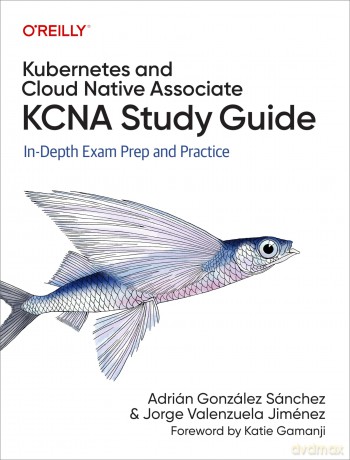 Kubernetes and Cloud Native Associate (KCNA) Study Guide: In Depth Exam Prep and Practice - Adrian Sanchez [KSIĄŻKA]
